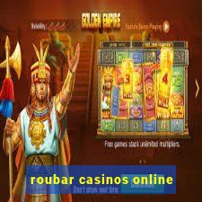 roubar casinos online